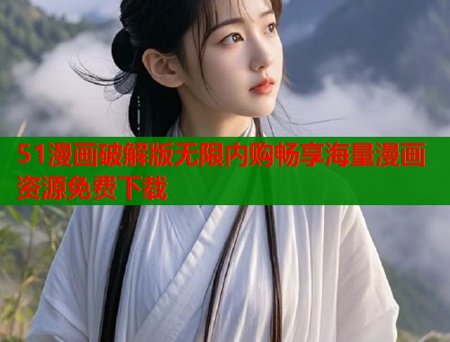 51漫画破解版无限内购畅享海量漫画资源免费下载