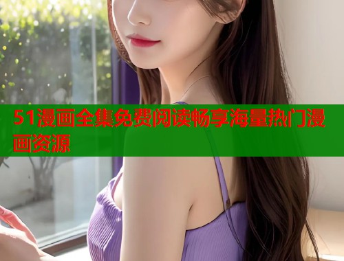 51漫画全集免费阅读畅享海量热门漫画资源