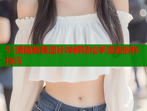 51漫画教程图片详解轻松学漫画创作技巧