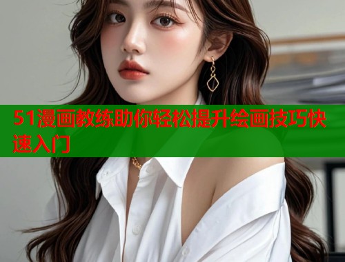 51漫画教练助你轻松提升绘画技巧快速入门