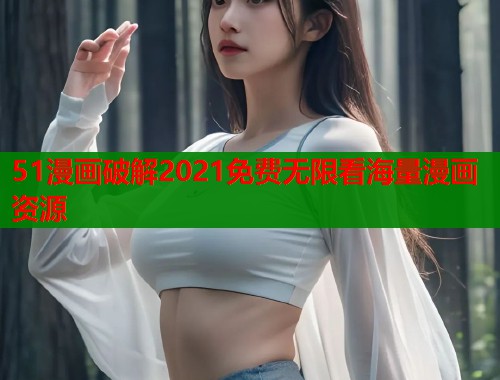 51漫画破解2021免费无限看海量漫画资源