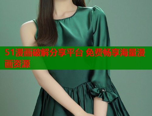 51漫画破解分享平台 免费畅享海量漫画资源