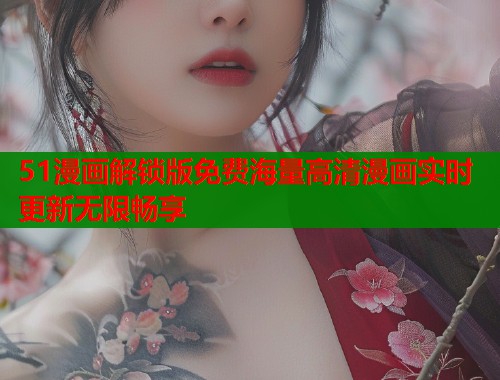 51漫画解锁版免费海量高清漫画实时更新无限畅享