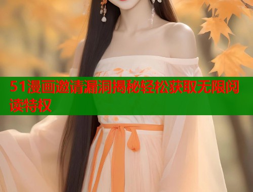 51漫画邀请漏洞揭秘轻松获取无限阅读特权
