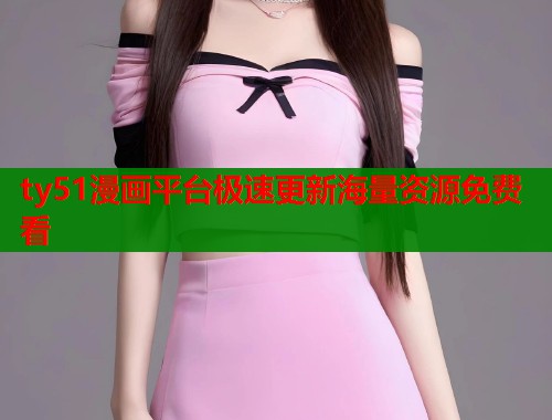 ty51漫画平台极速更新海量资源免费看