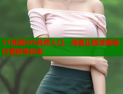 51漫画iOS免费入口，海量正版漫画每日更新等你来