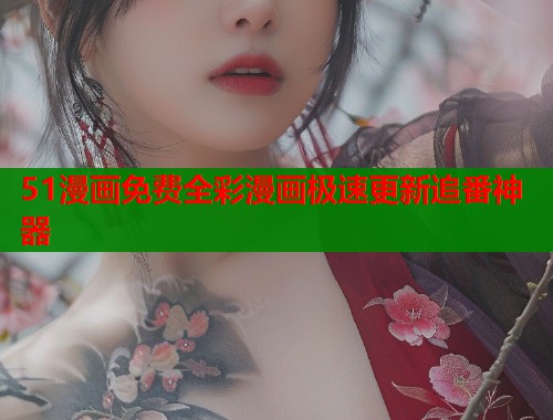 51漫画免费全彩漫画极速更新追番神器