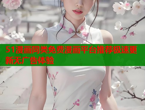51漫画同类免费漫画平台推荐极速更新无广告体验